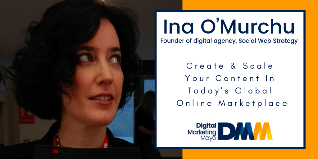 Ina O’Murchu, Founder of digital agency, Social Web Strategy, Create & Scale Your Content In Today’s Global Online Marketplace